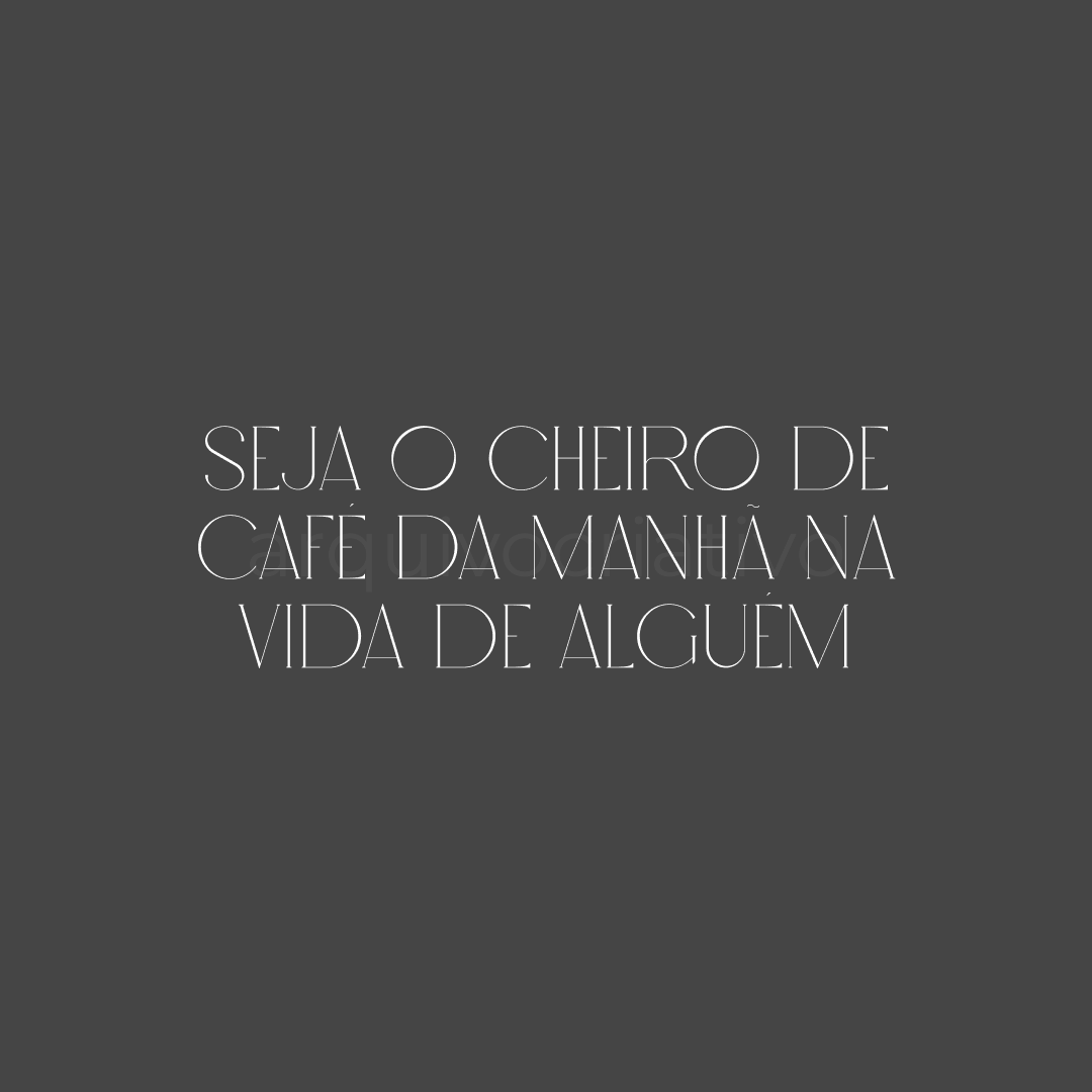 Seja o cheiro de café da manhã na vida de alguém