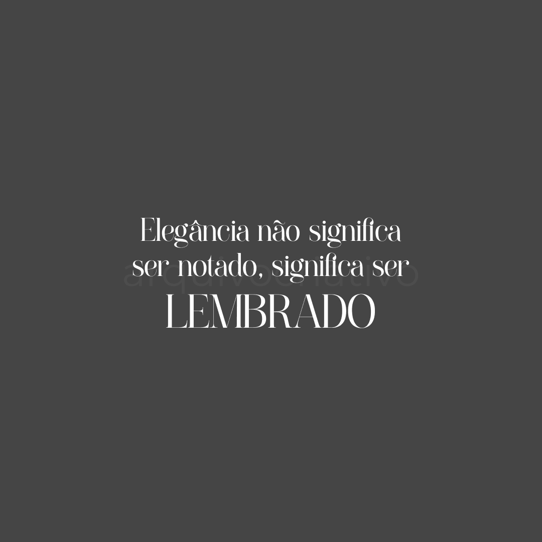 Elegância não significa ser notado significa ser lembrado