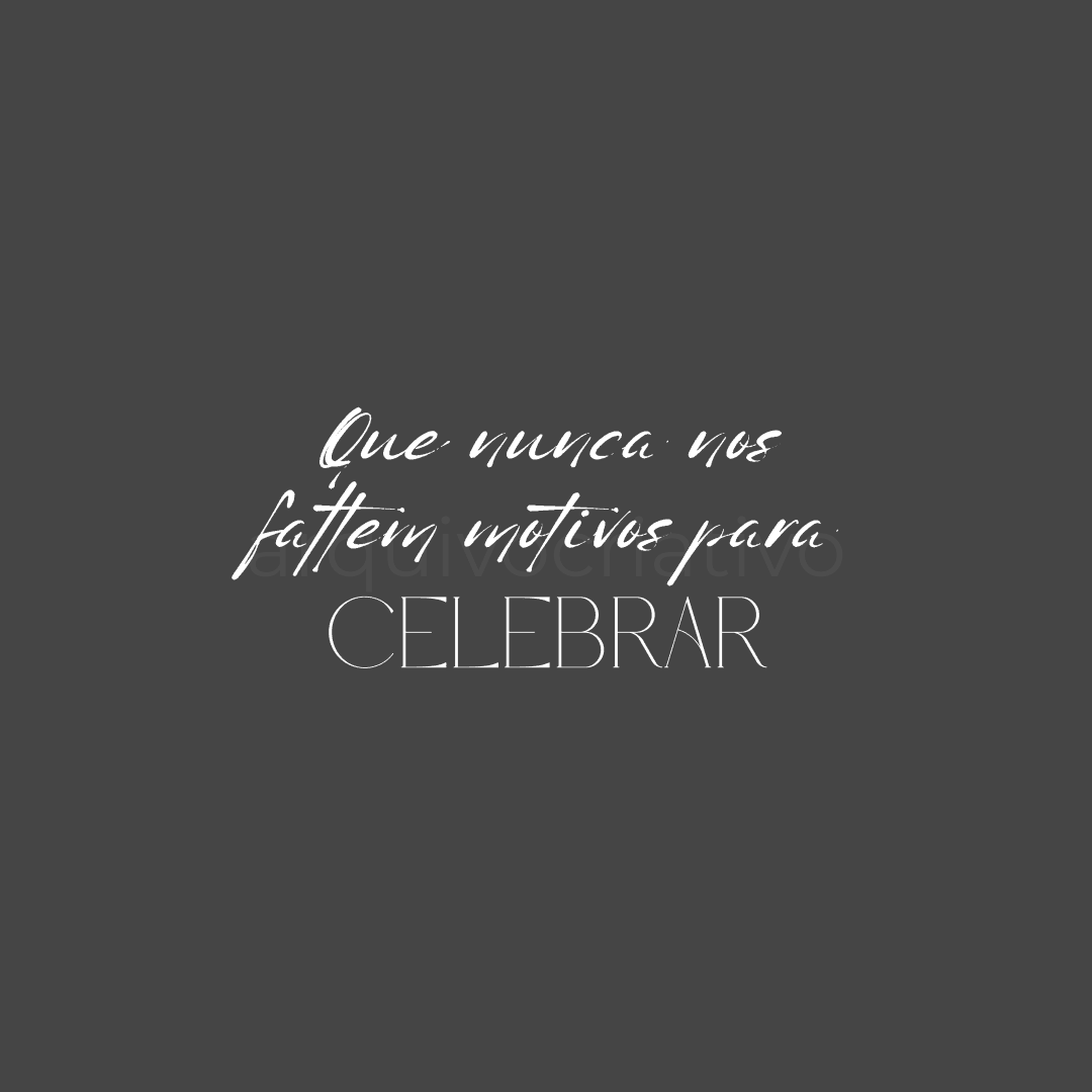 Que nunca nos faltem motivos para celebrar