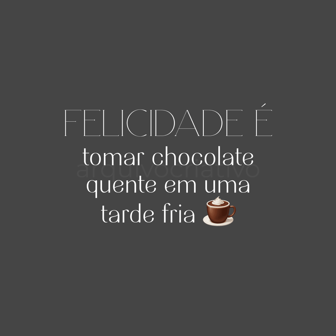 Felicidade é tomar chocolate quente em uma tarde fria