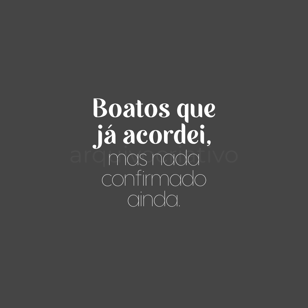 Boatos que já acordei mas nada confirmado ainda