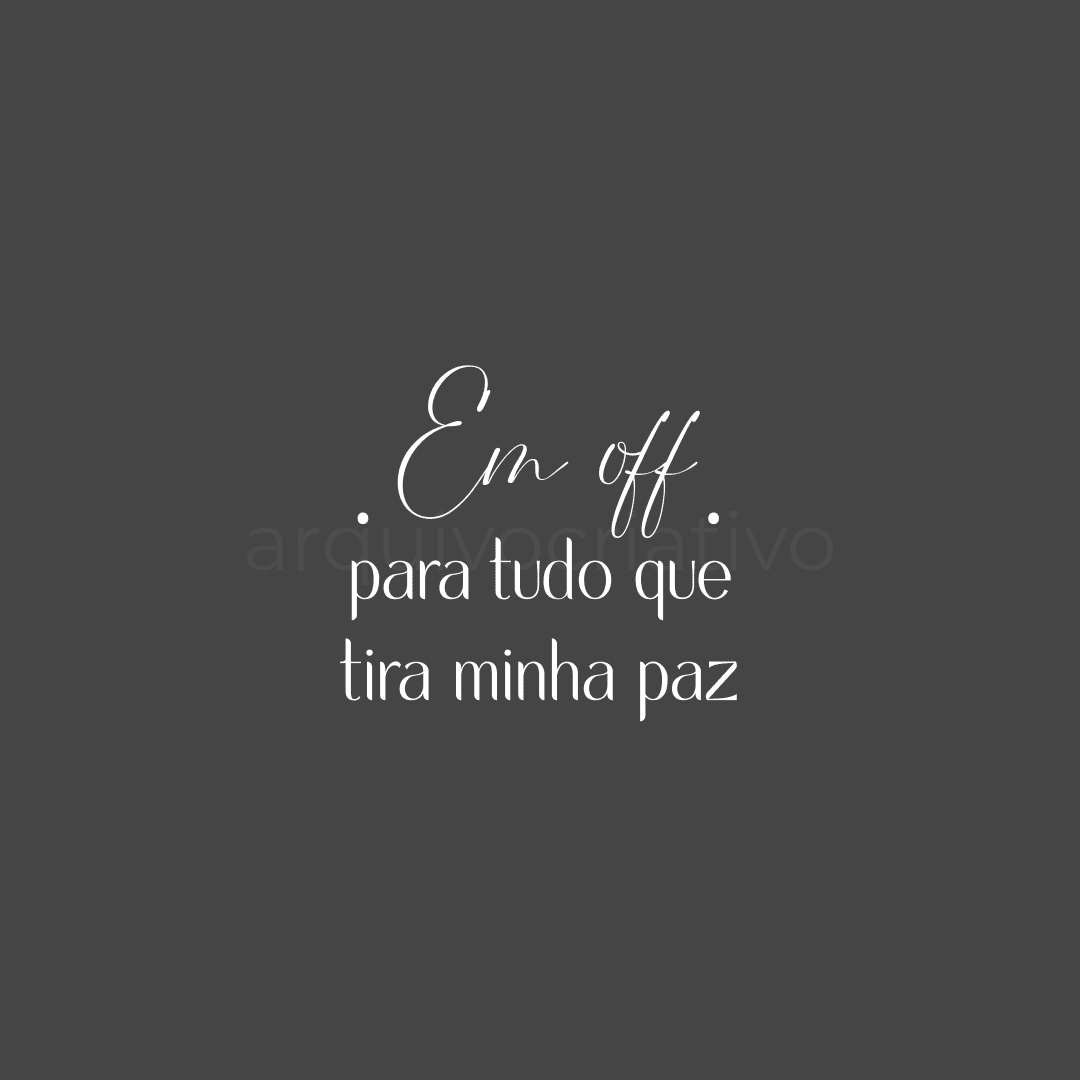 Em off para tudo que tira minha paz