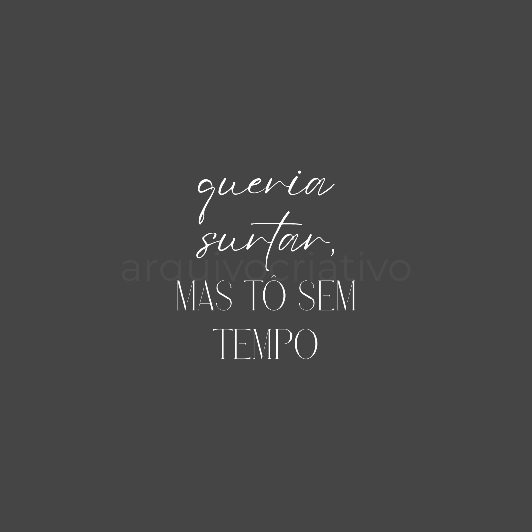 Queria surtar, mas tô sem tempo