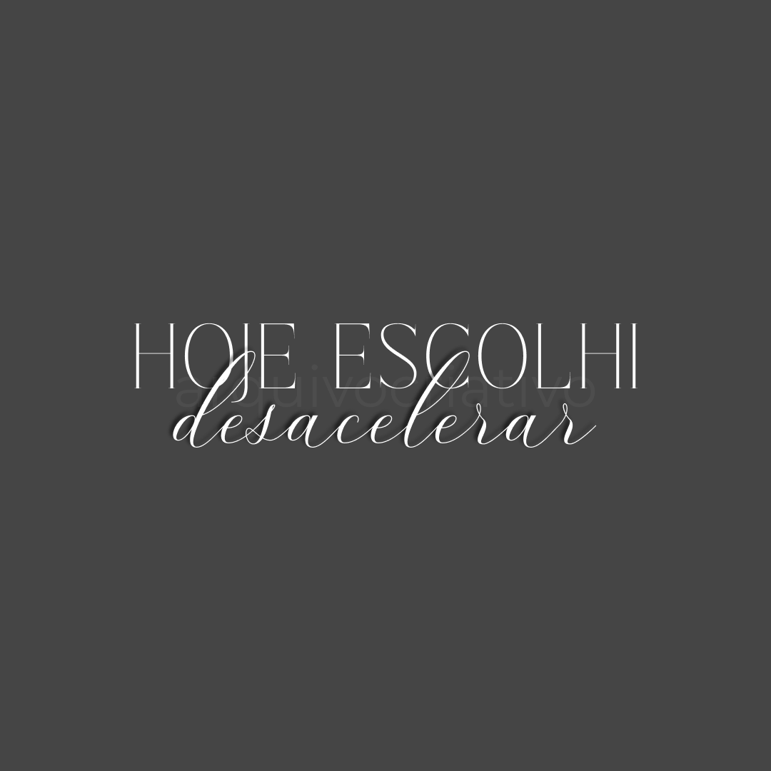 Hoje escolhi desacelerar