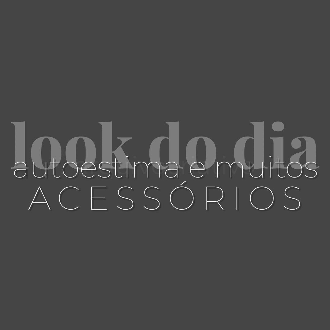 Look do dia autoestima e muitos acessórios
