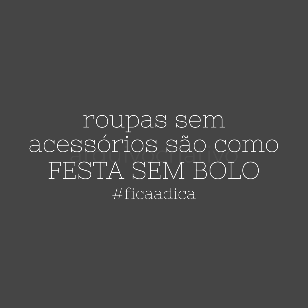Roupas sem acessórios são como festa sem bolo