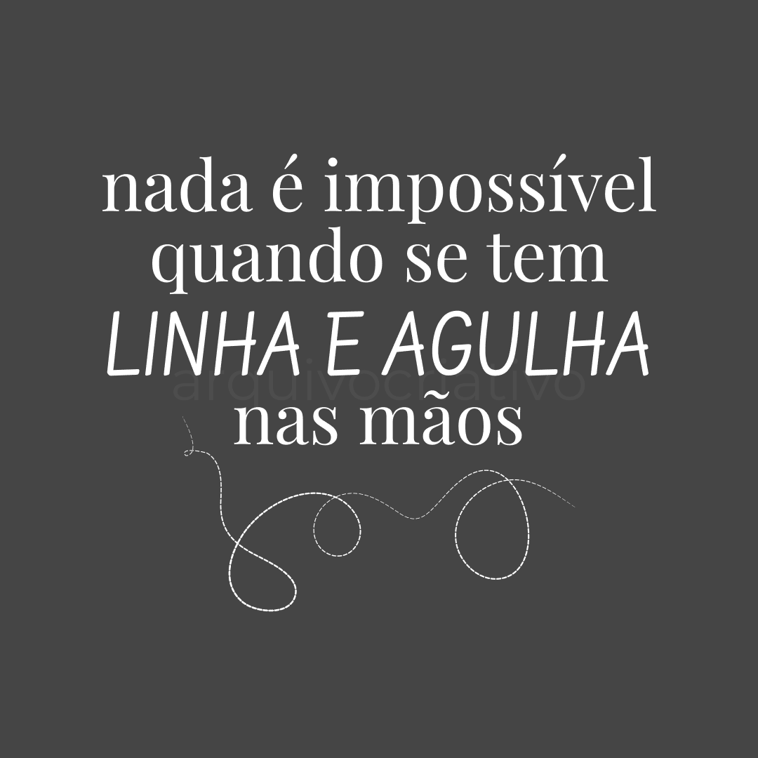 Nada é impossível quando se tem linha e agulha nas mãos