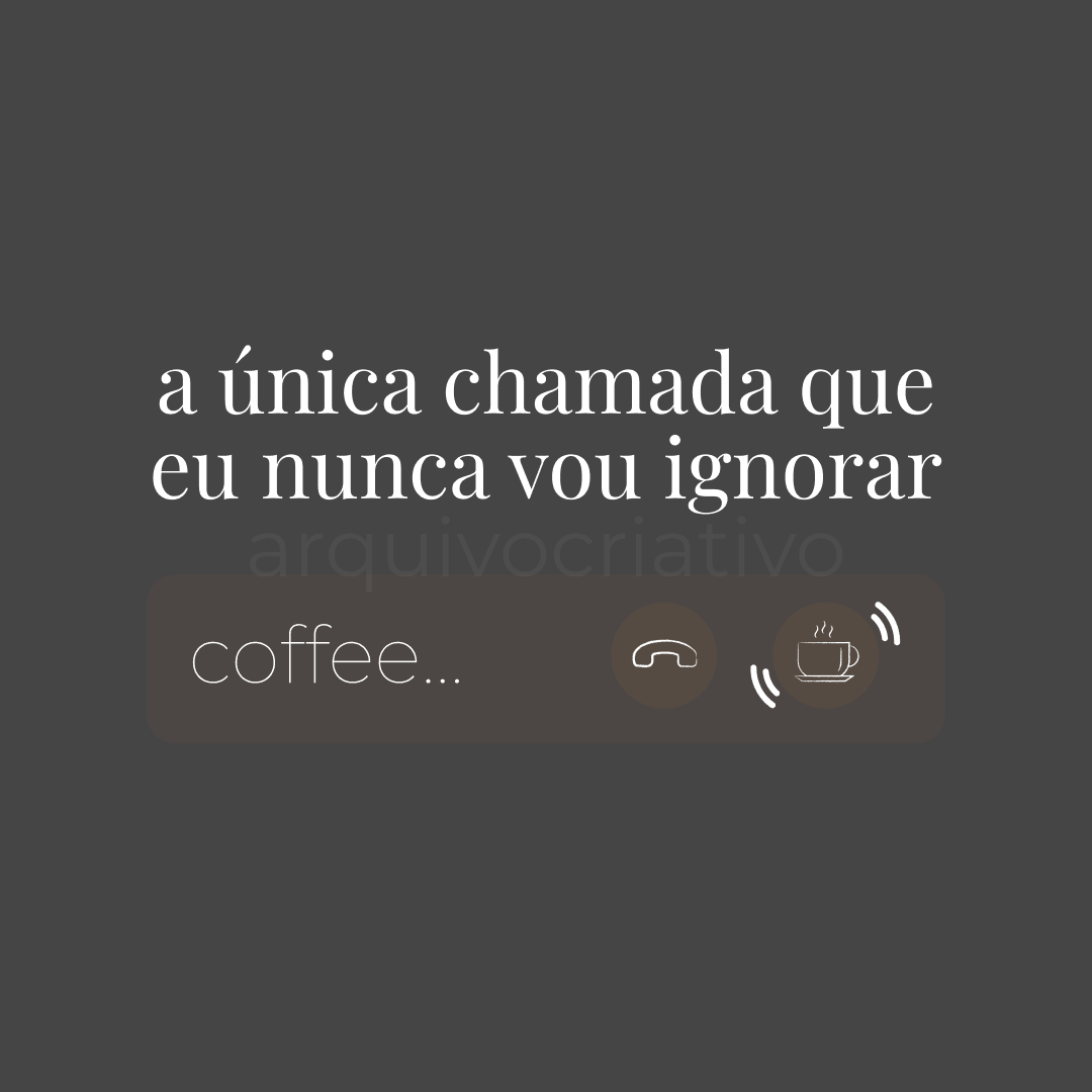 A única chamada que eu nunca vou ignorar coffee