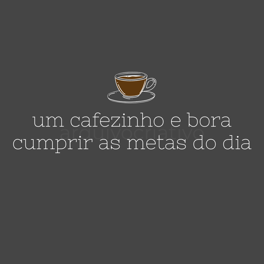 Um cafezinho e bora cumprir as metas do dia