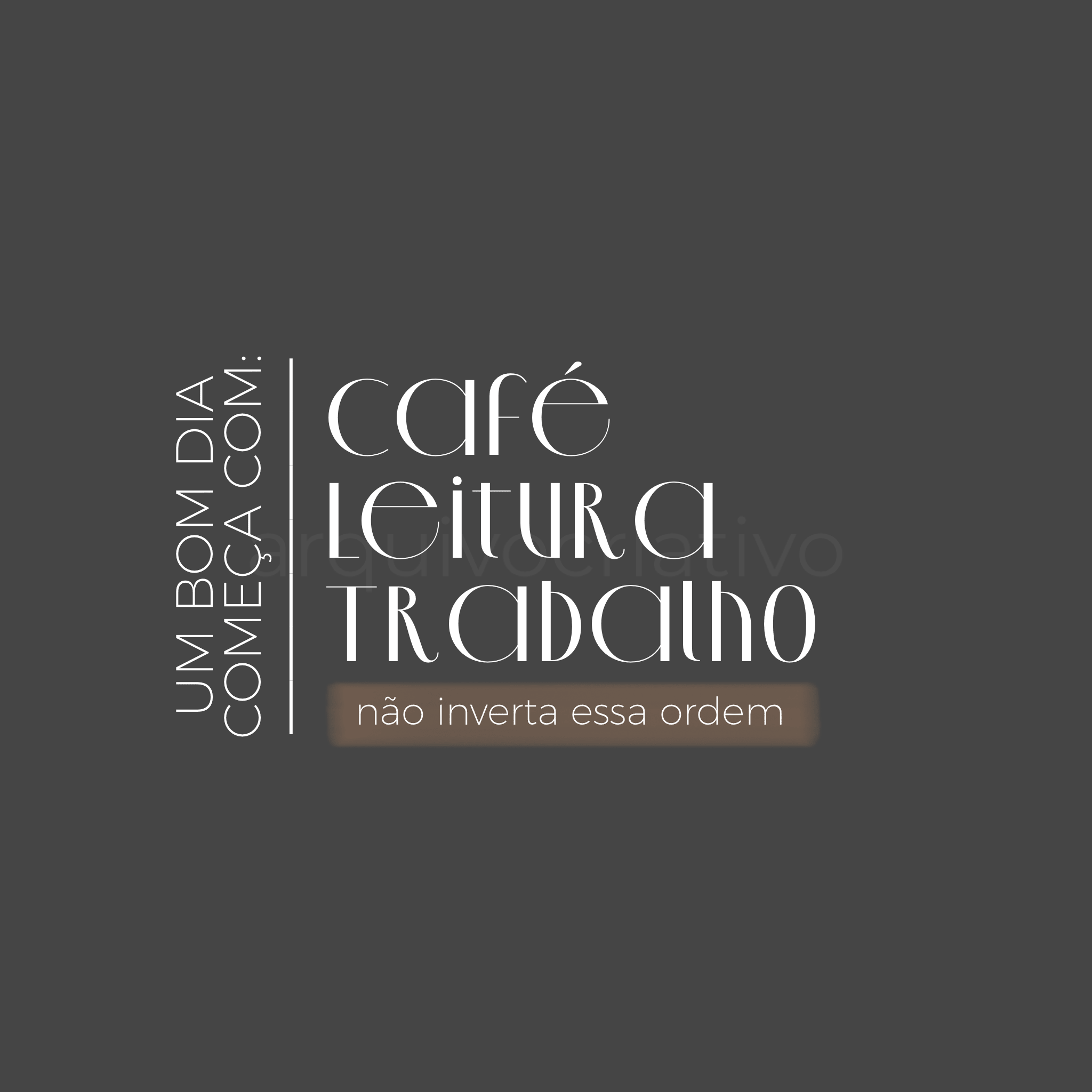 Um bom dia começa com café leitura trabalho não inverta essa ordem