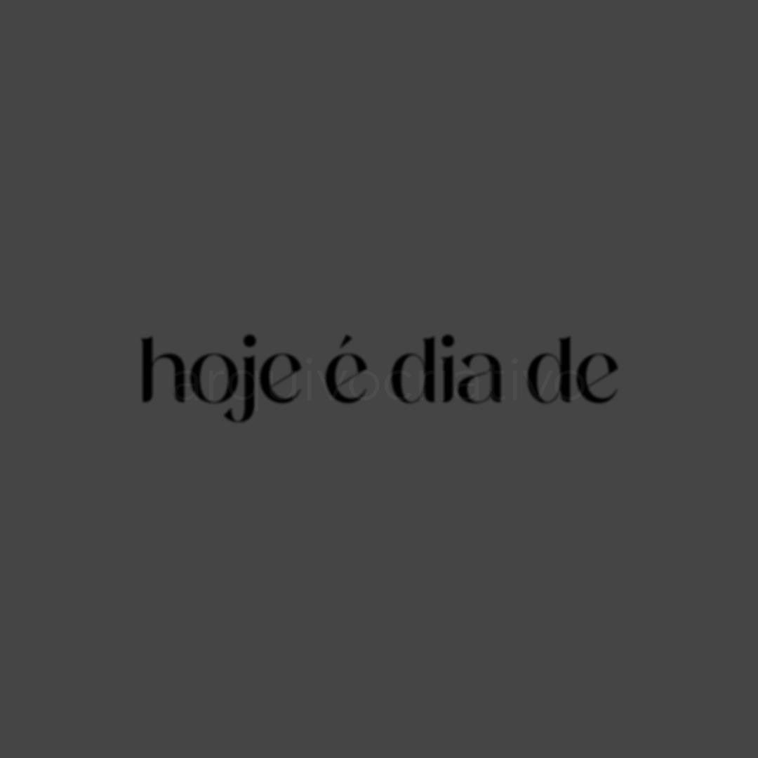 Hoje é dia de (blur preto - sombra) (1)