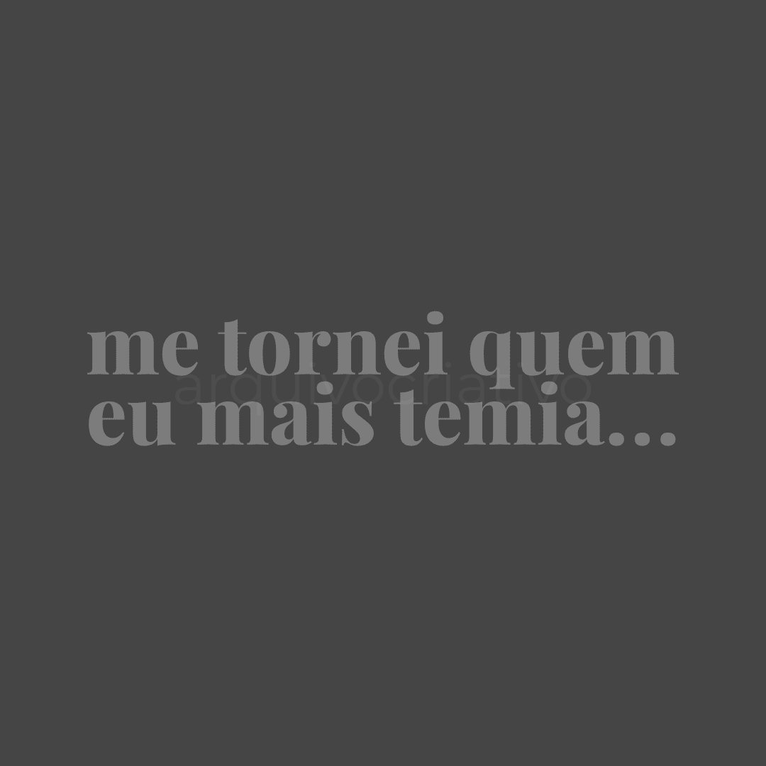 Me tornei quem eu mais temia... (personalizável)