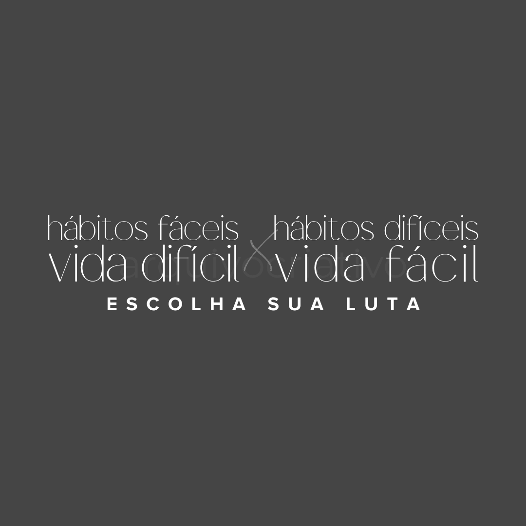 Hábitos fáceis vida difícil x hábitos difíceis vida fácil escolha sua luta