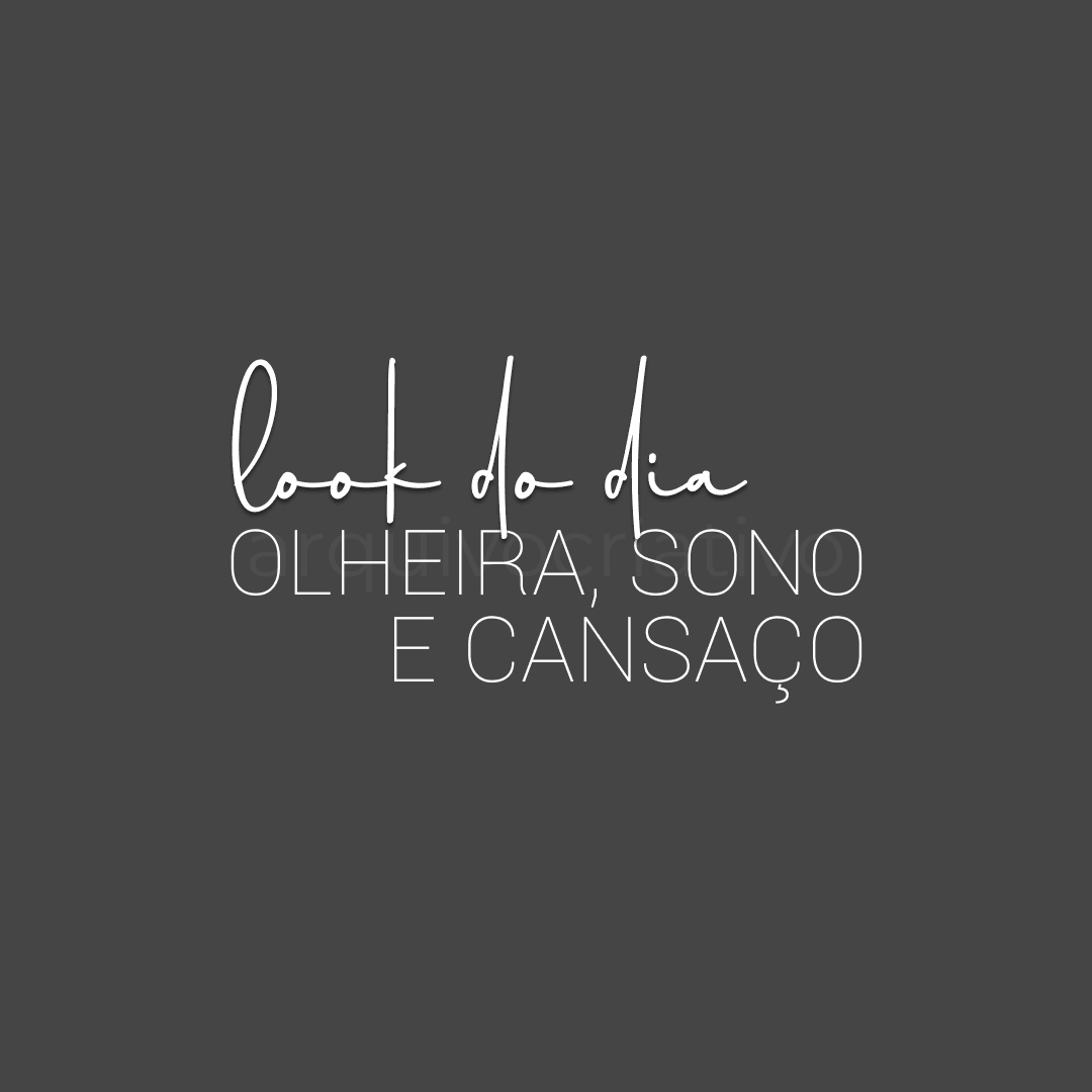 Look do dia olheira, sono e cansaço