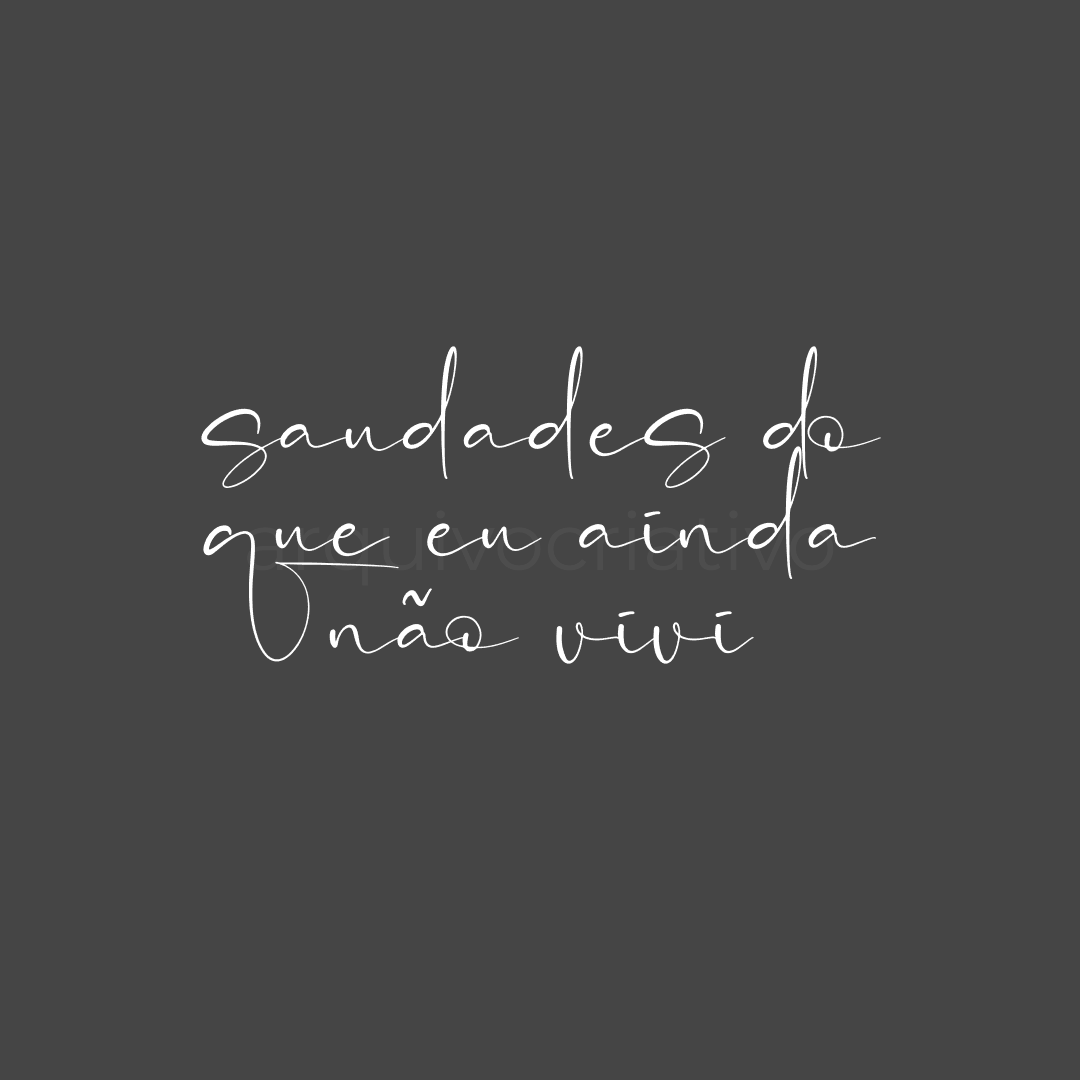 Saudades do que eu ainda não vivi