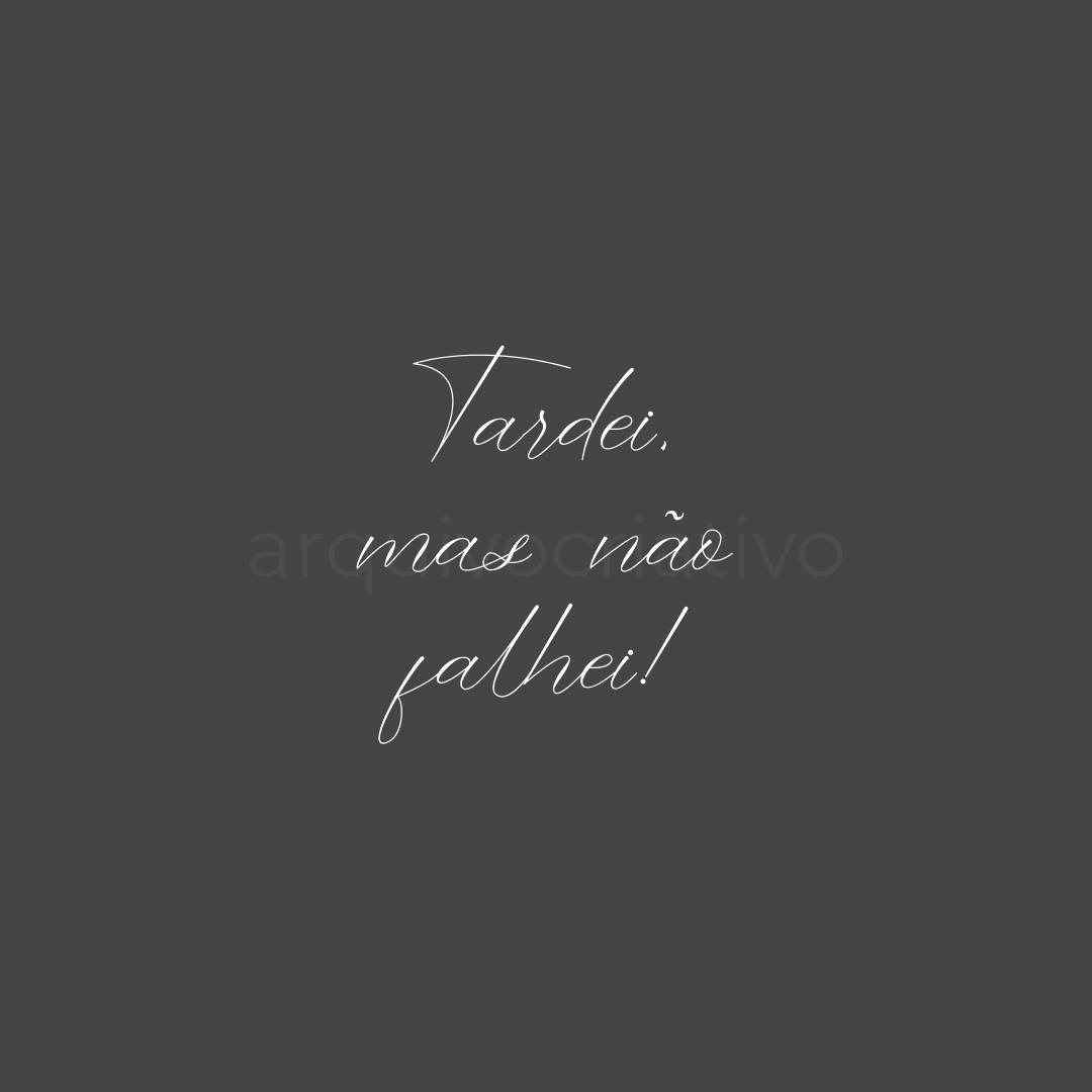 Tardei mas não falhei