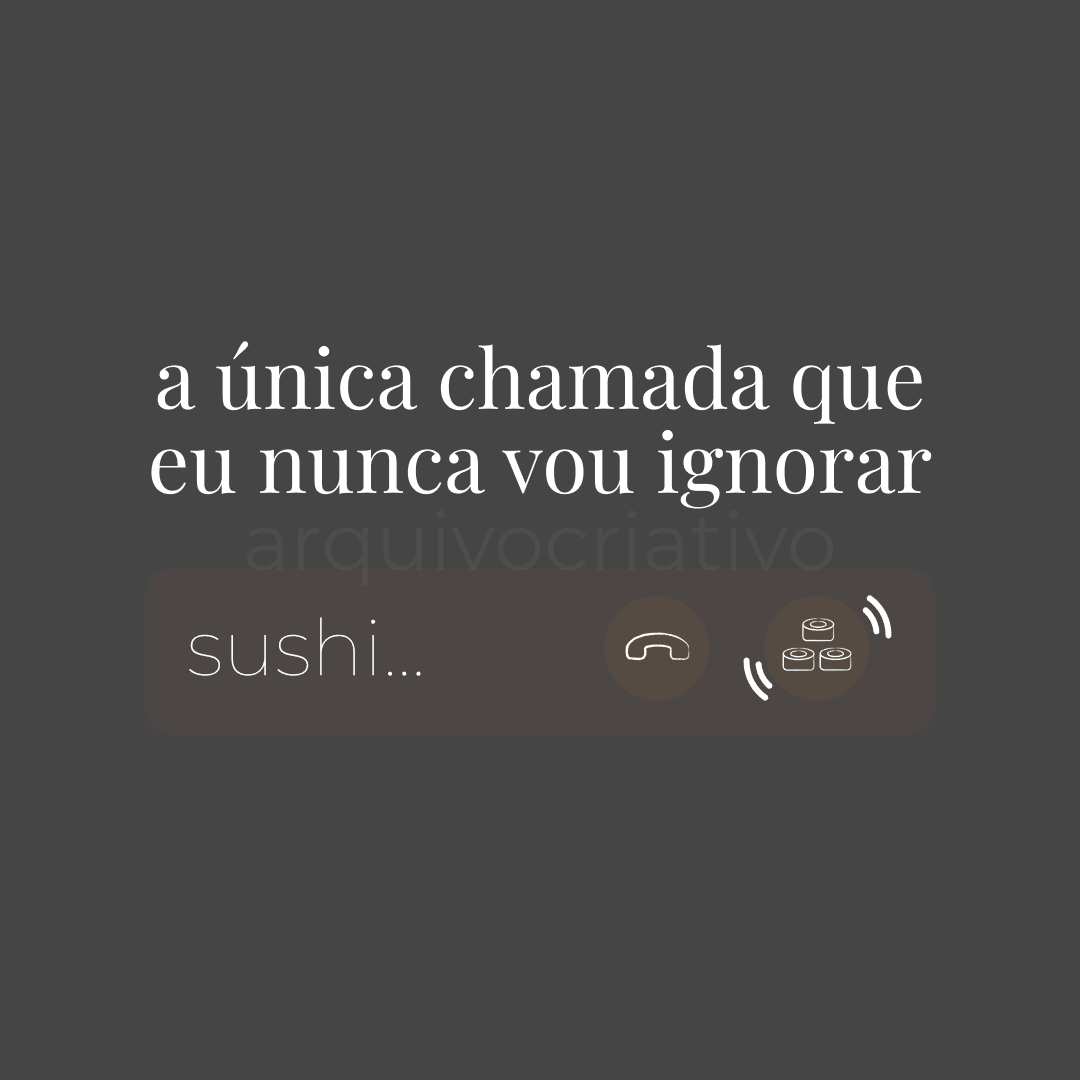A única chamada que eu nunca vou ignorar sushi
