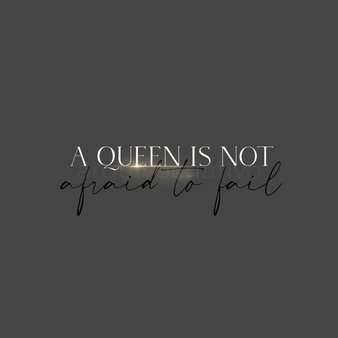 A queen is not afraid to fail