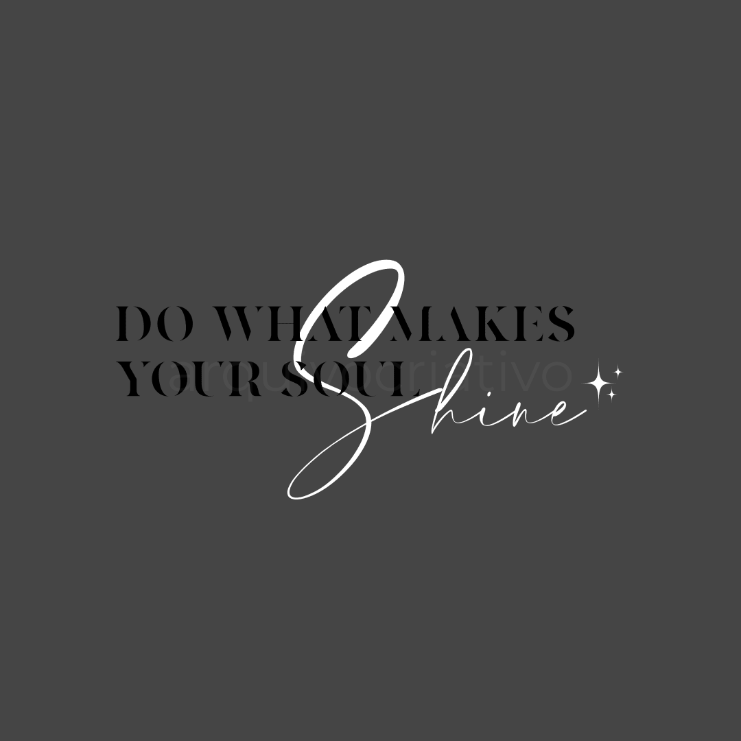 Do what makes your soul shine