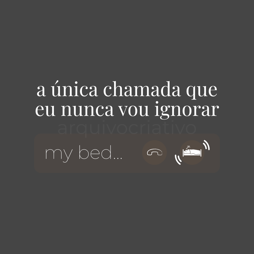 A única chamada que eu nunca vou ignorar my bed