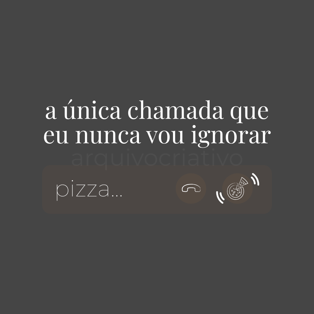 A única chamada que eu nunca vou ignorar pizza