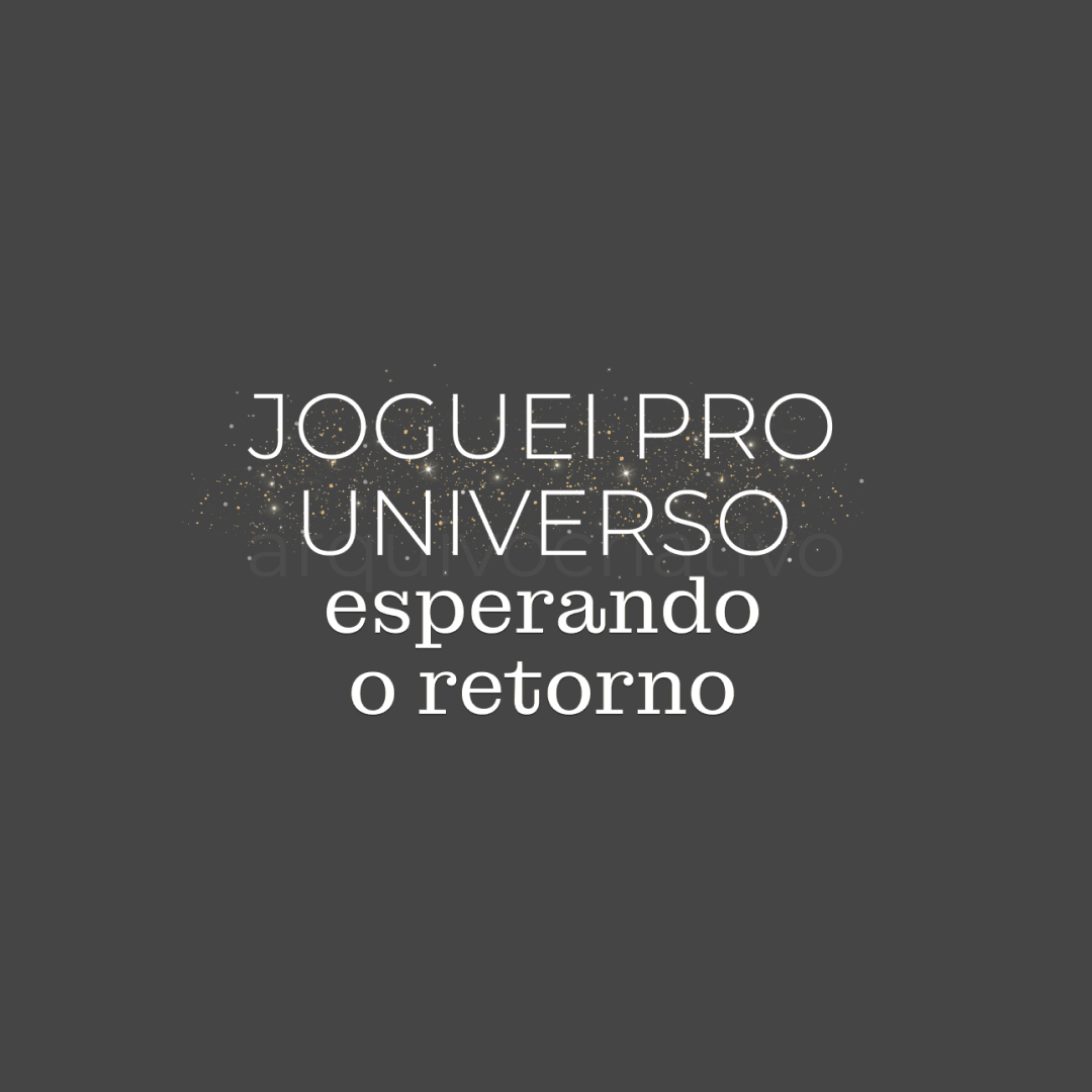 Joguei pro universo esperando o retorno