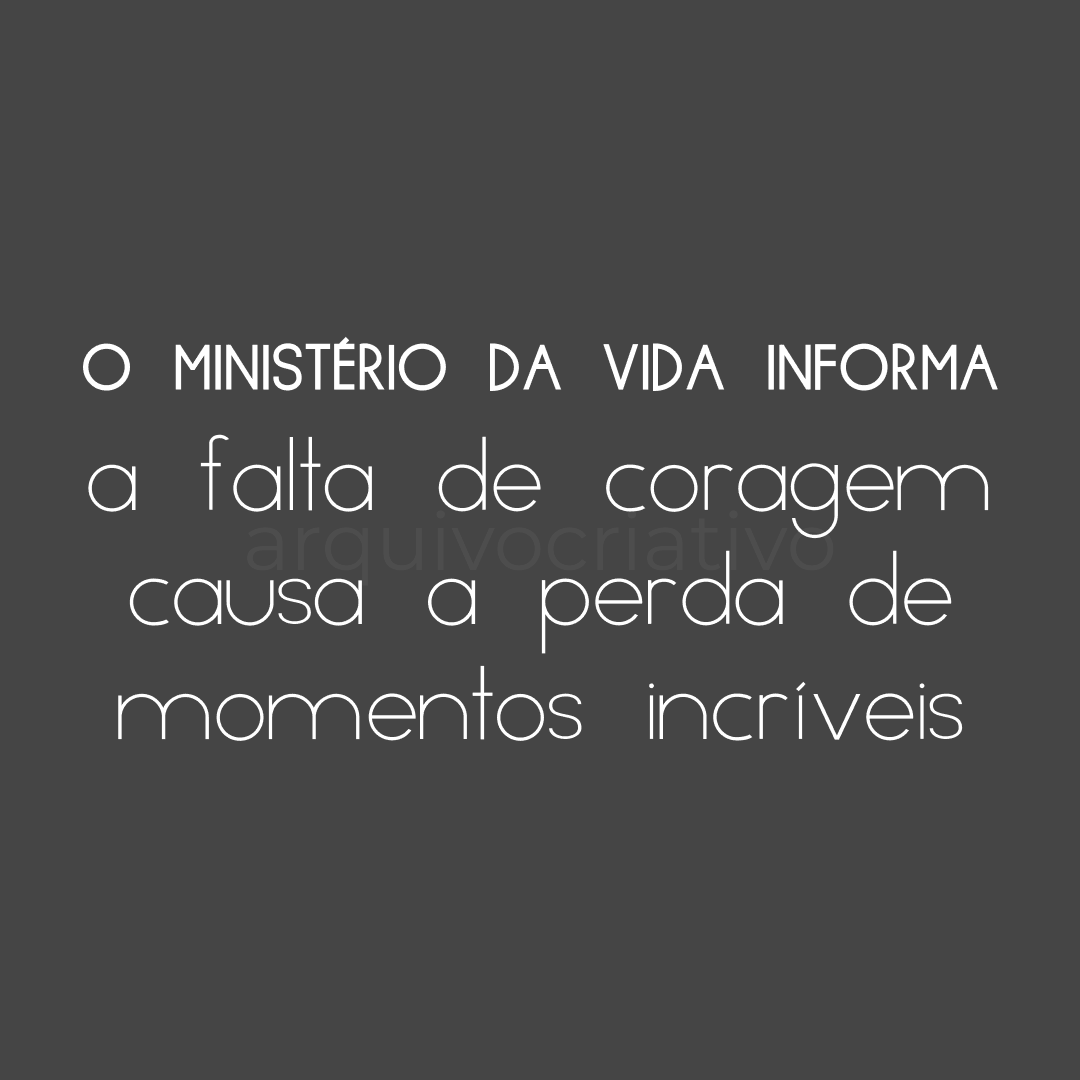 Ministério da vida a falta de coragem causa a perda de momentos incríveis