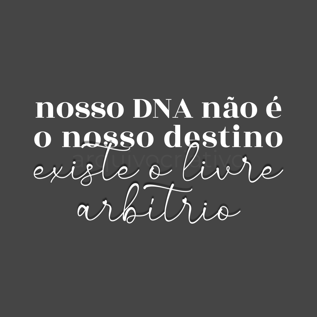 Nosso dna não é o nosso destino existe o livre arbítrio