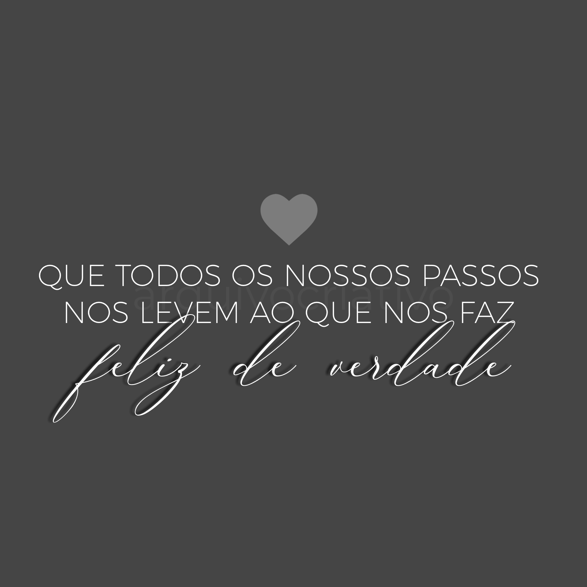 Que todos os nossos passos nos levem ao que nos faz feliz de verdade