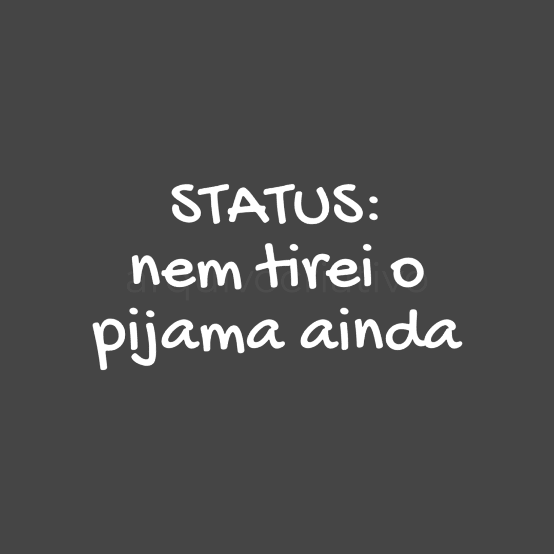 Status ainda nem tirei o pijama