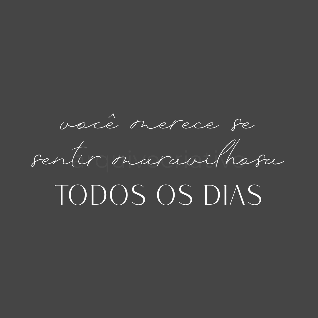 Você merece se sentir maravilhosa todos os dias