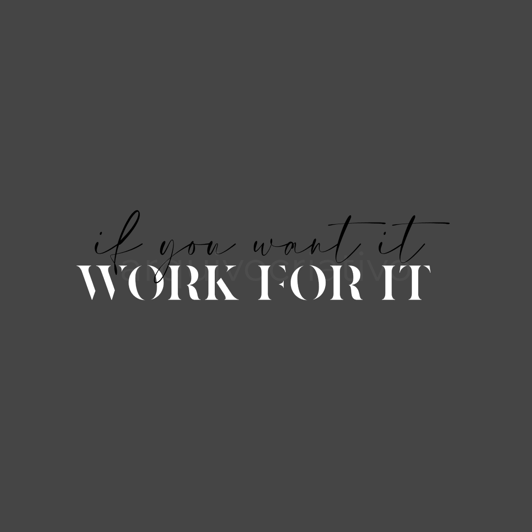 If you want it work for it
