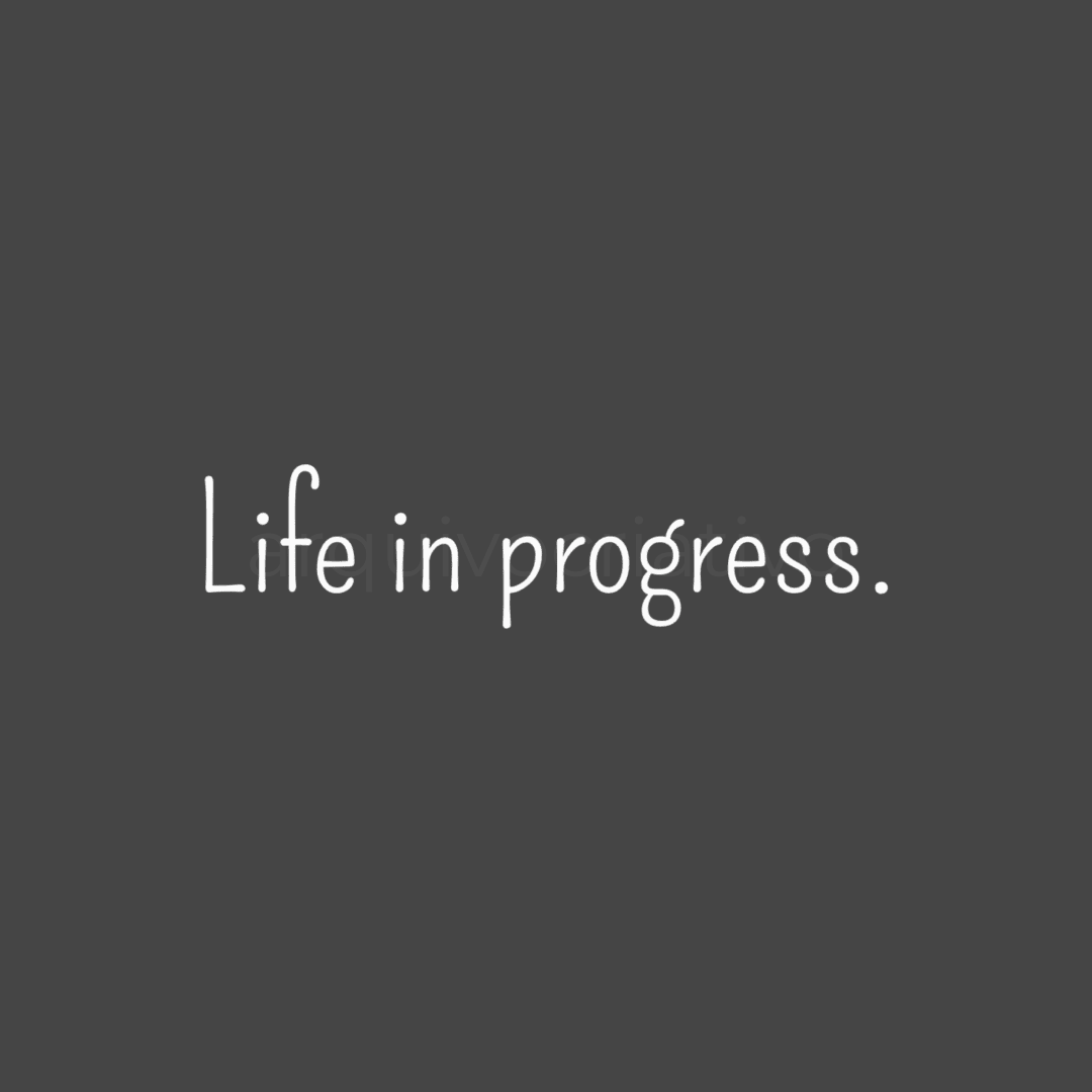 Life in progress