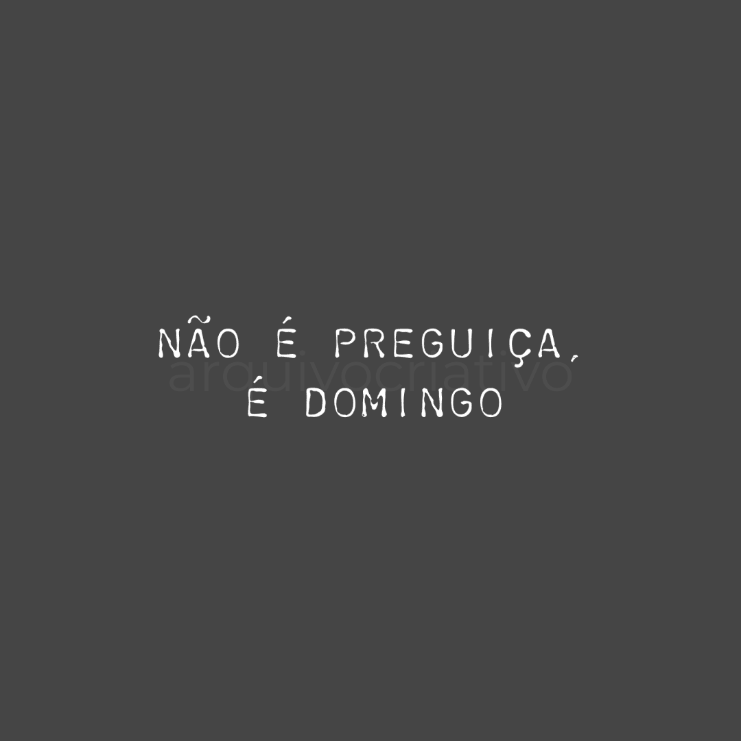 Não é preguiça é domingo
