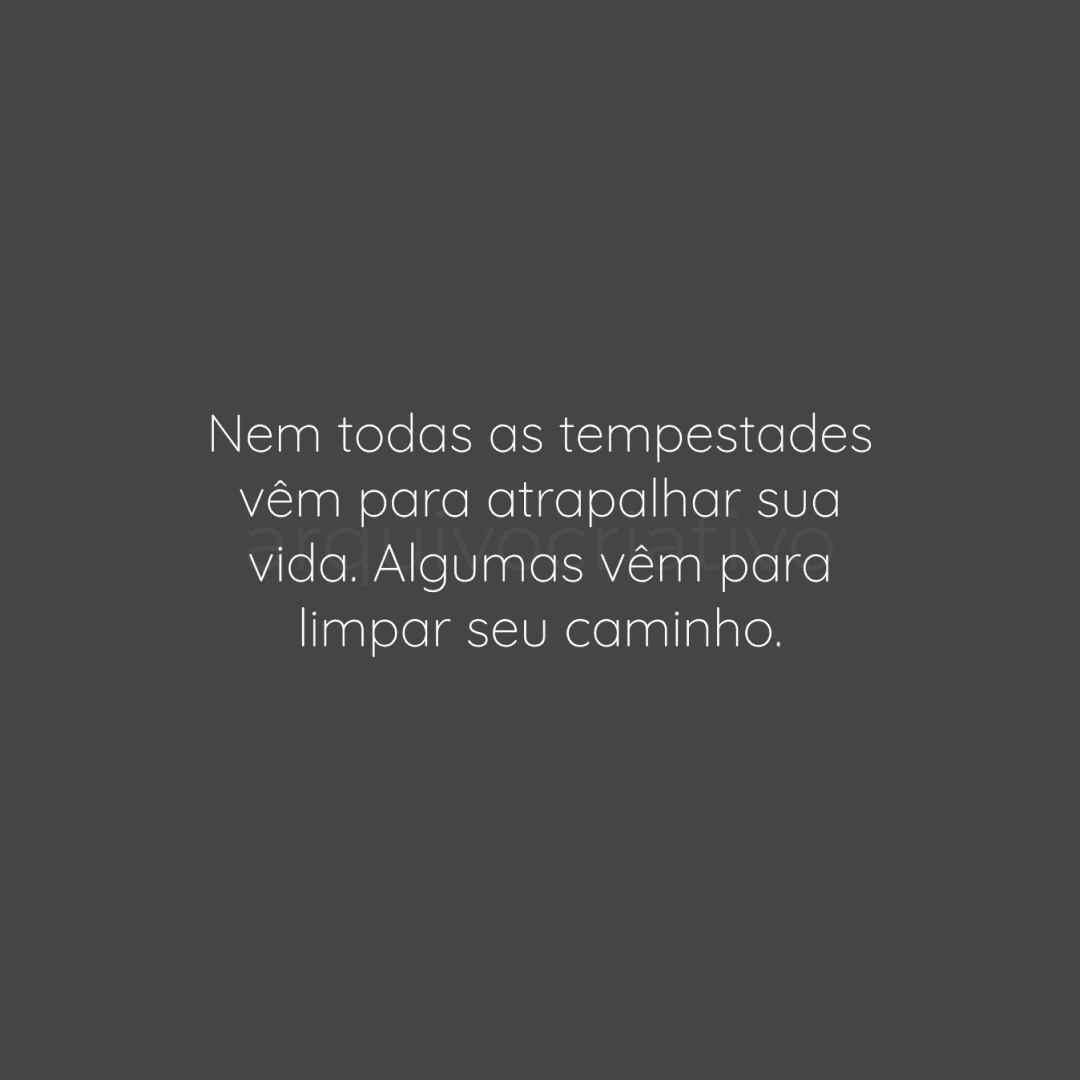 Nem todas as tempestades vêm para atrapalha sua vida algumas vêm para limpar seu caminho