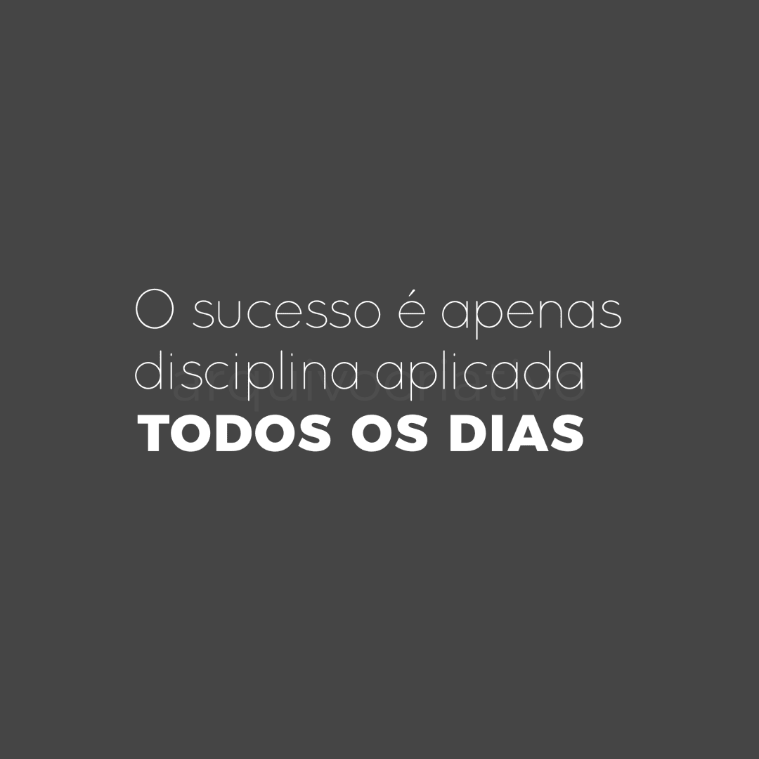 O sucesso é apenas disciplina aplicada todos os dias
