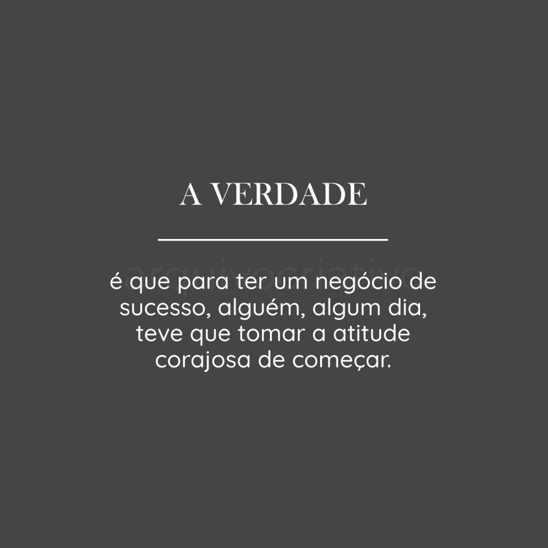 Verdade é que para ter um negócio de sucesso alguém algum dia teve que tomar a atutide corajosa de começar